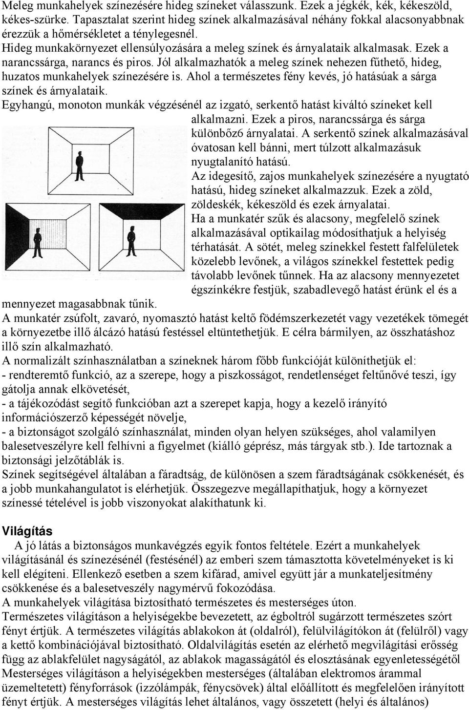 Ezek a narancssárga, narancs és piros. Jól alkalmazhatók a meleg színek nehezen fűthető, hideg, huzatos munkahelyek színezésére is.