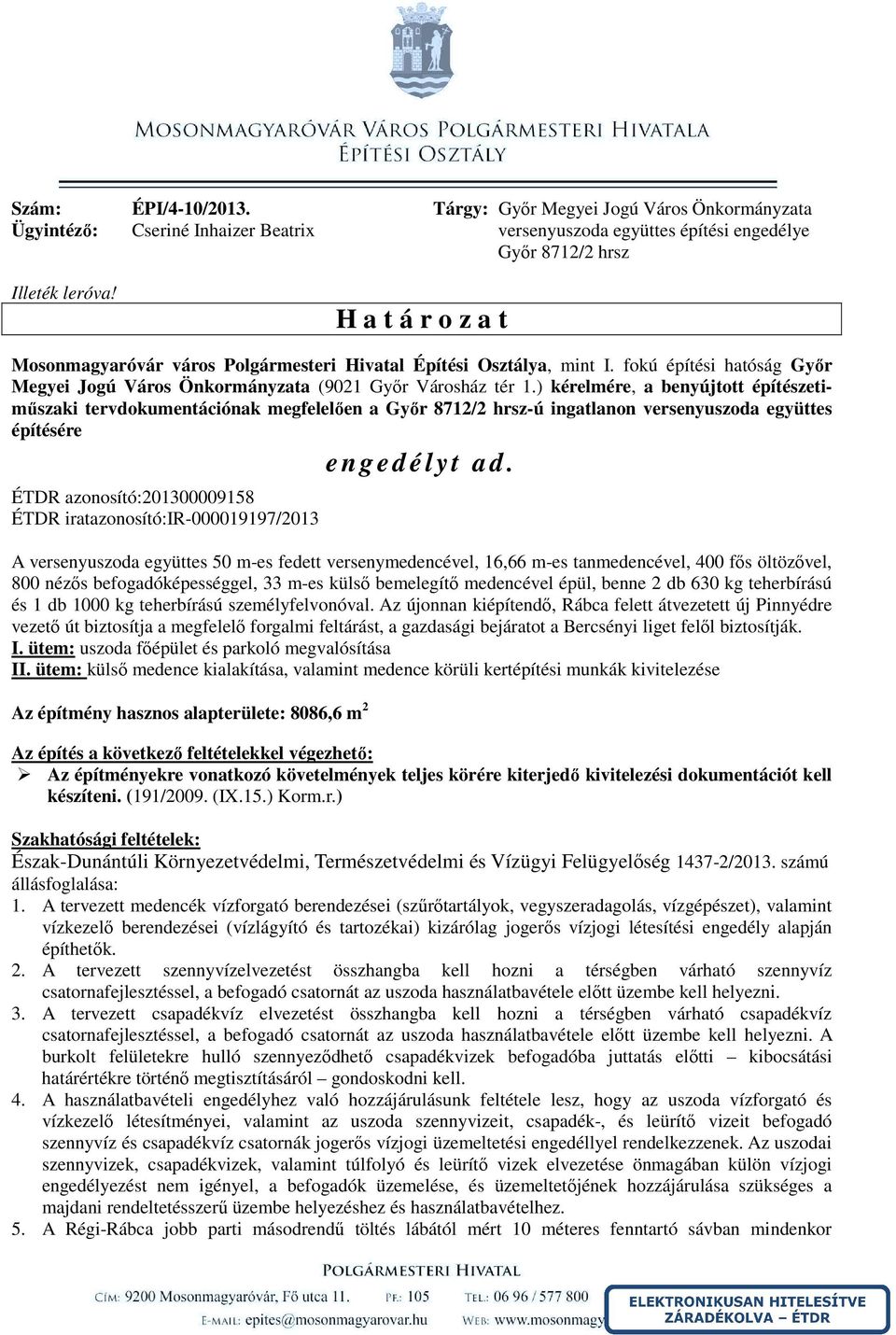 ) kérelmére, a benyújtott építészetiműszaki tervdokumentációnak megfelelően a Győr 8712/2 hrsz-ú ingatlanon versenyuszoda együttes építésére e n g edélyt ad.