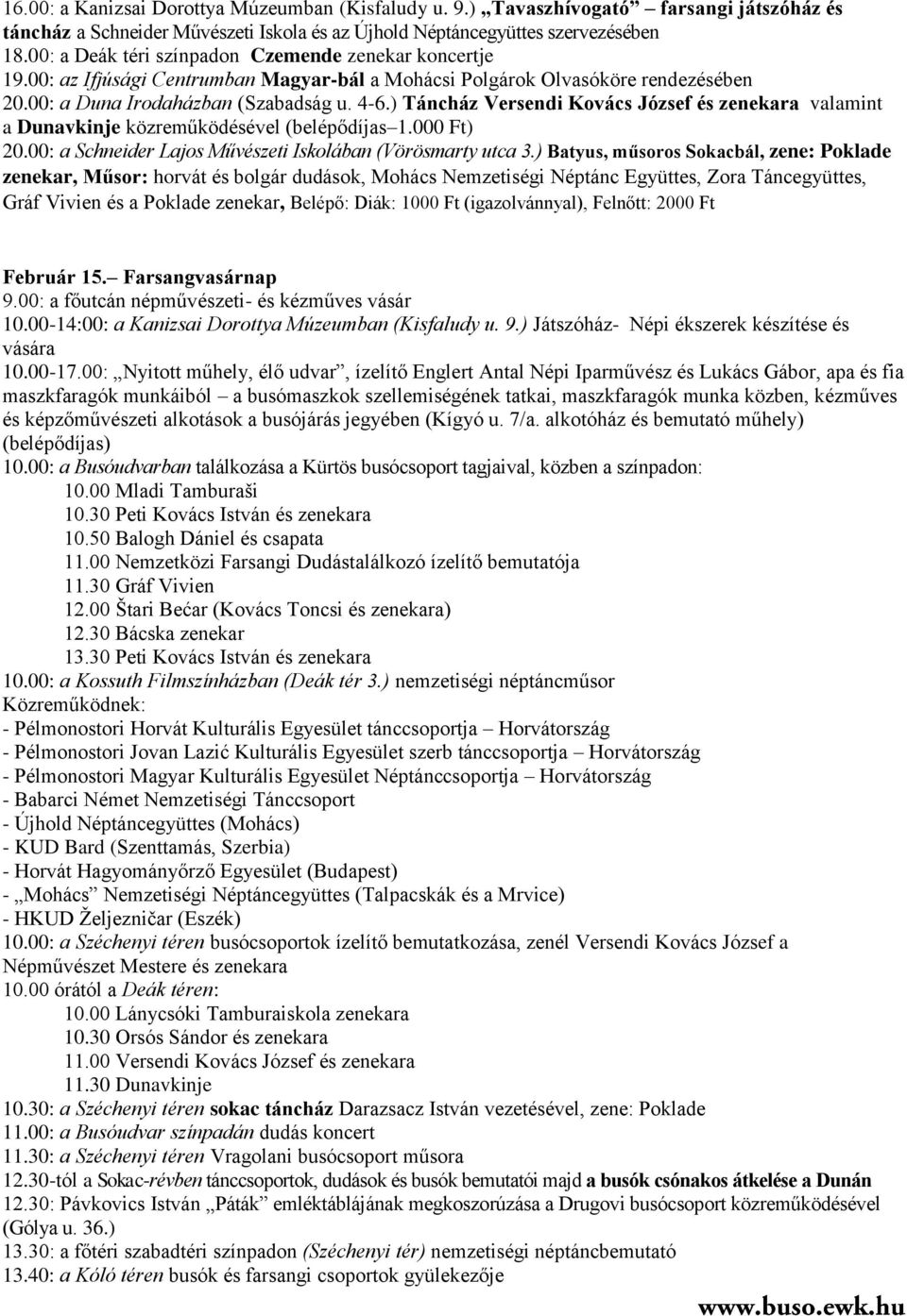) Táncház Versendi Kovács József és zenekara valamint a Dunavkinje közreműködésével (belépődíjas 1.000 Ft) 20.00: a Schneider Lajos Művészeti Iskolában (Vörösmarty utca 3.