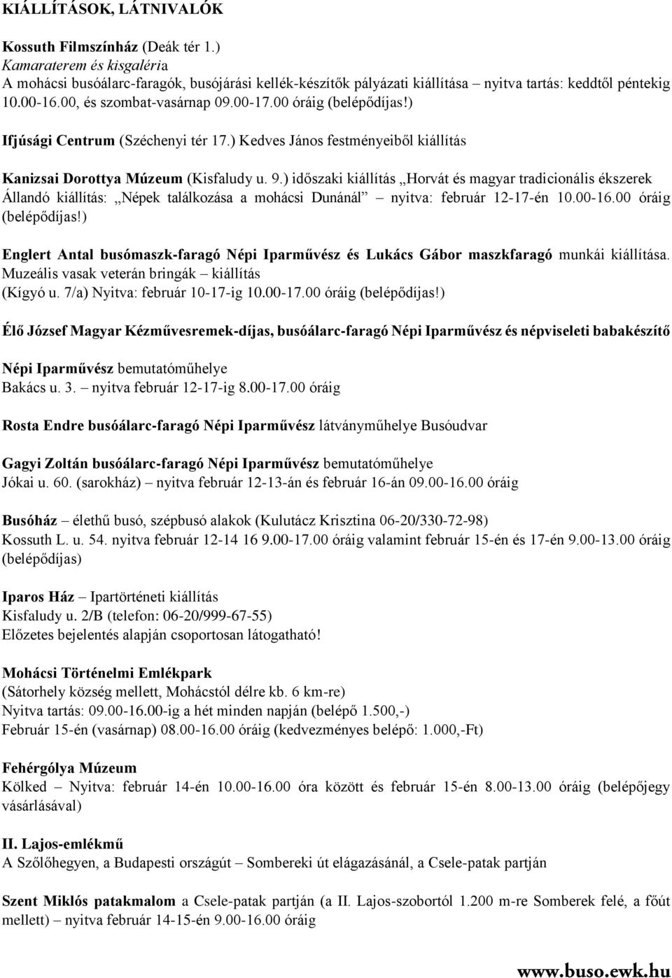 ) időszaki kiállítás Horvát és magyar tradicionális ékszerek Állandó kiállítás: Népek találkozása a mohácsi Dunánál nyitva: február 12-17-én 10.00-16.00 óráig (belépődíjas!