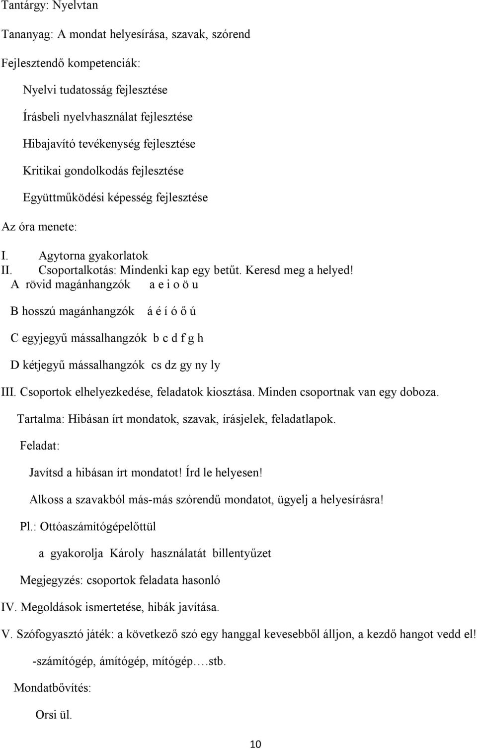 A rövid magánhangzók a e i o ö u B hosszú magánhangzók á é í ó ő ú C egyjegyű mássalhangzók b c d f g h D kétjegyű mássalhangzók cs dz gy ny ly III. Csoportok elhelyezkedése, feladatok kiosztása.