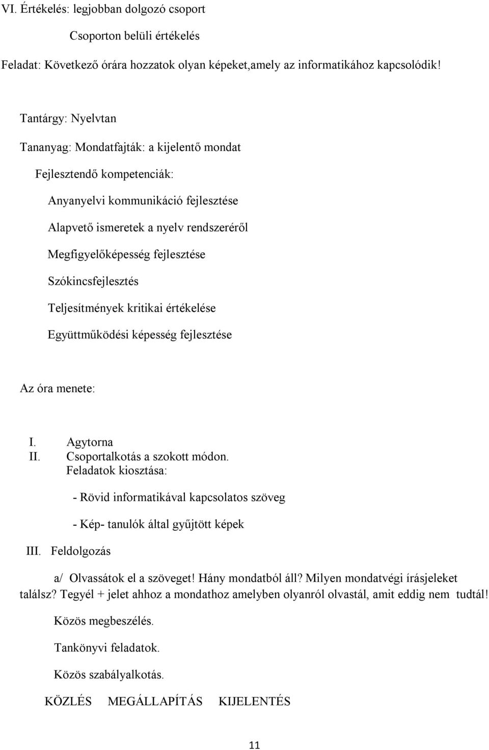 Szókincsfejlesztés Teljesítmények kritikai értékelése Együttműködési képesség fejlesztése Az óra menete: I. Agytorna II. Csoportalkotás a szokott módon. Feladatok kiosztása: III.