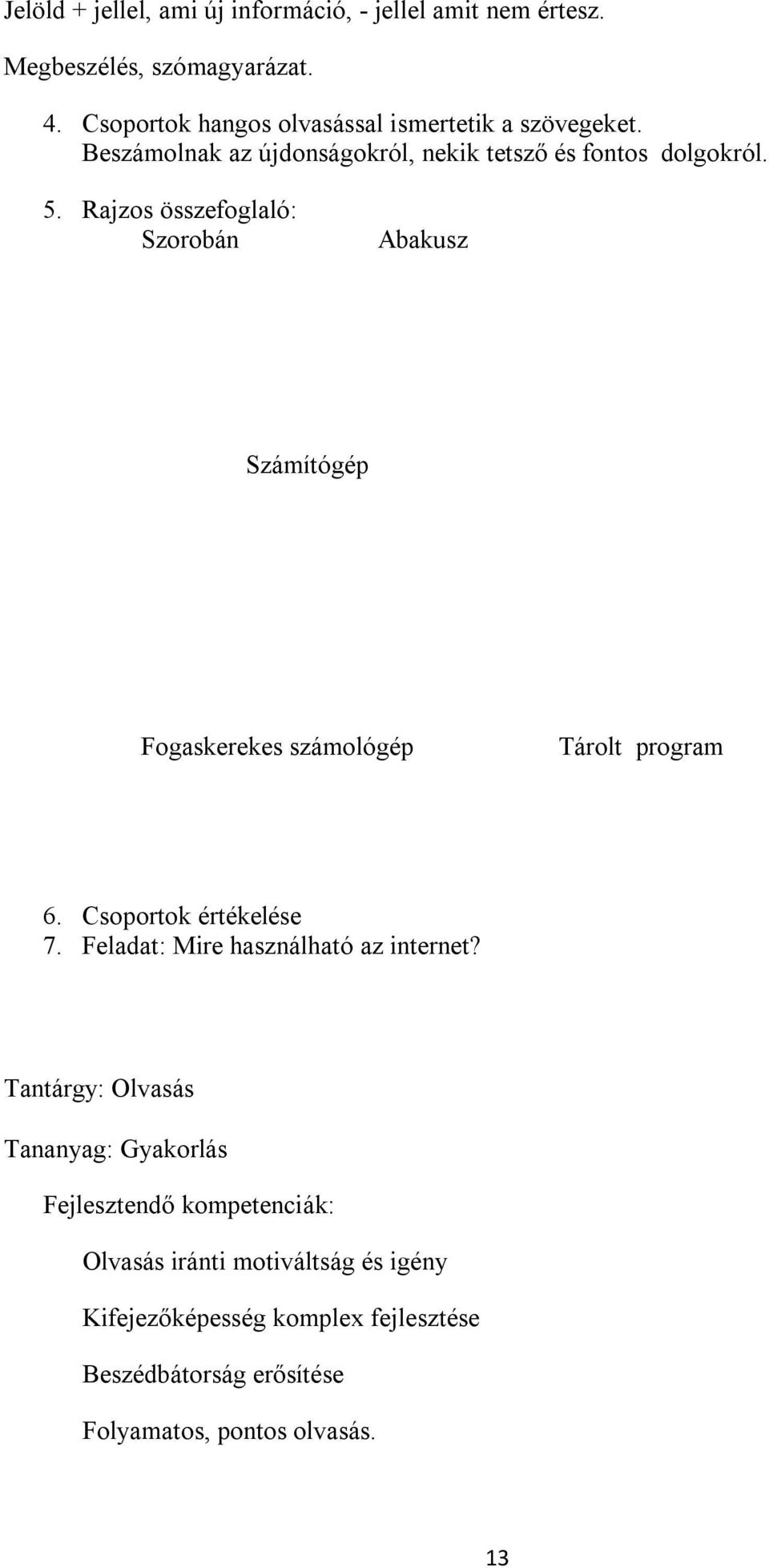 Rajzos összefoglaló: Szorobán Abakusz Számítógép Fogaskerekes számológép Tárolt program 6. Csoportok értékelése 7.