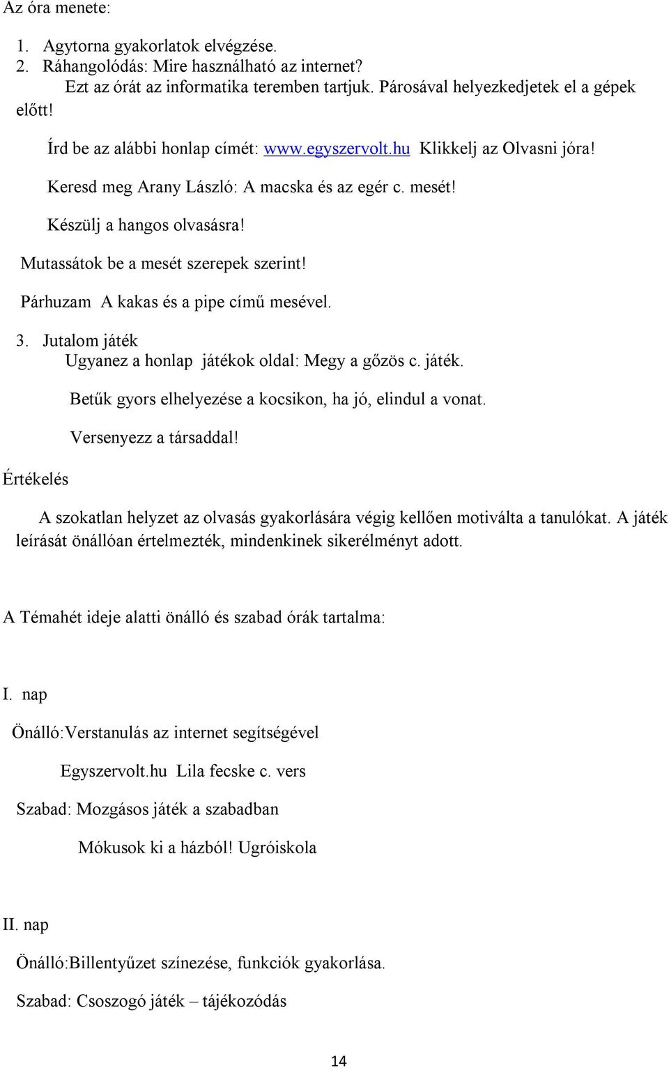 Párhuzam A kakas és a pipe című mesével. 3. Jutalom játék Ugyanez a honlap játékok oldal: Megy a gőzös c. játék. Értékelés Betűk gyors elhelyezése a kocsikon, ha jó, elindul a vonat.