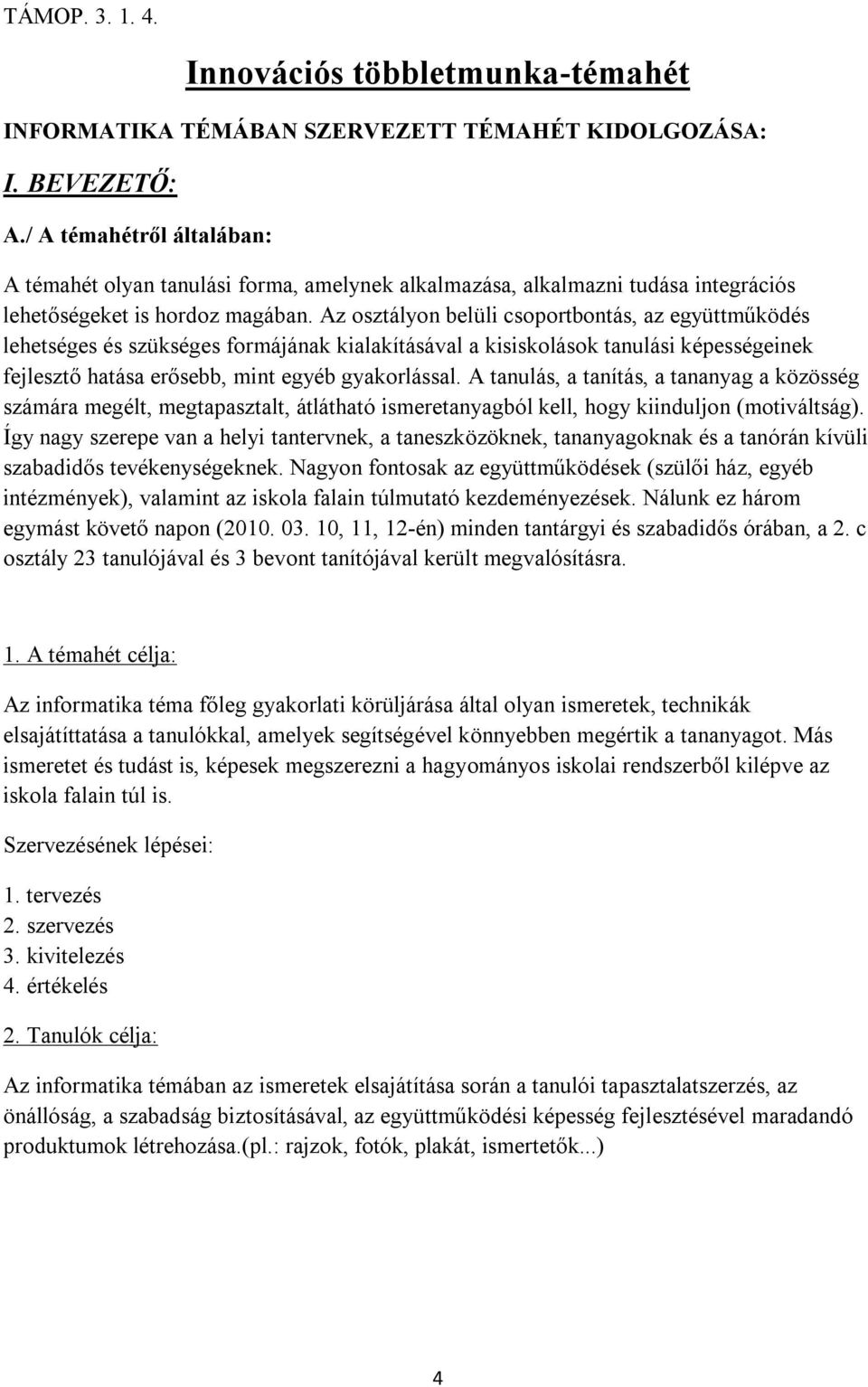 Az osztályon belüli csoportbontás, az együttműködés lehetséges és szükséges formájának kialakításával a kisiskolások tanulási képességeinek fejlesztő hatása erősebb, mint egyéb gyakorlással.