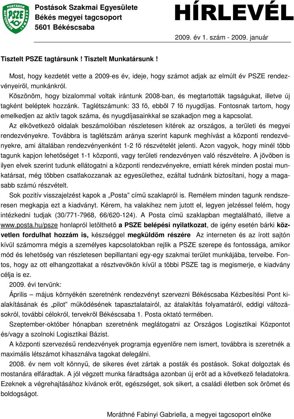 Köszönöm, hogy bizalommal voltak irántunk 2008-ban, és megtartották tagságukat, illetve új tagként beléptek hozzánk. Taglétszámunk: 33 fı, ebbıl 7 fı nyugdíjas.