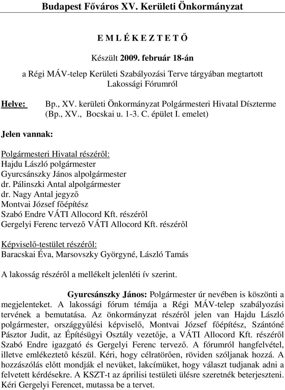 emelet) Jelen vannak: Polgármesteri Hivatal részéről: Hajdu László polgármester Gyurcsánszky János alpolgármester dr. Pálinszki Antal alpolgármester dr.