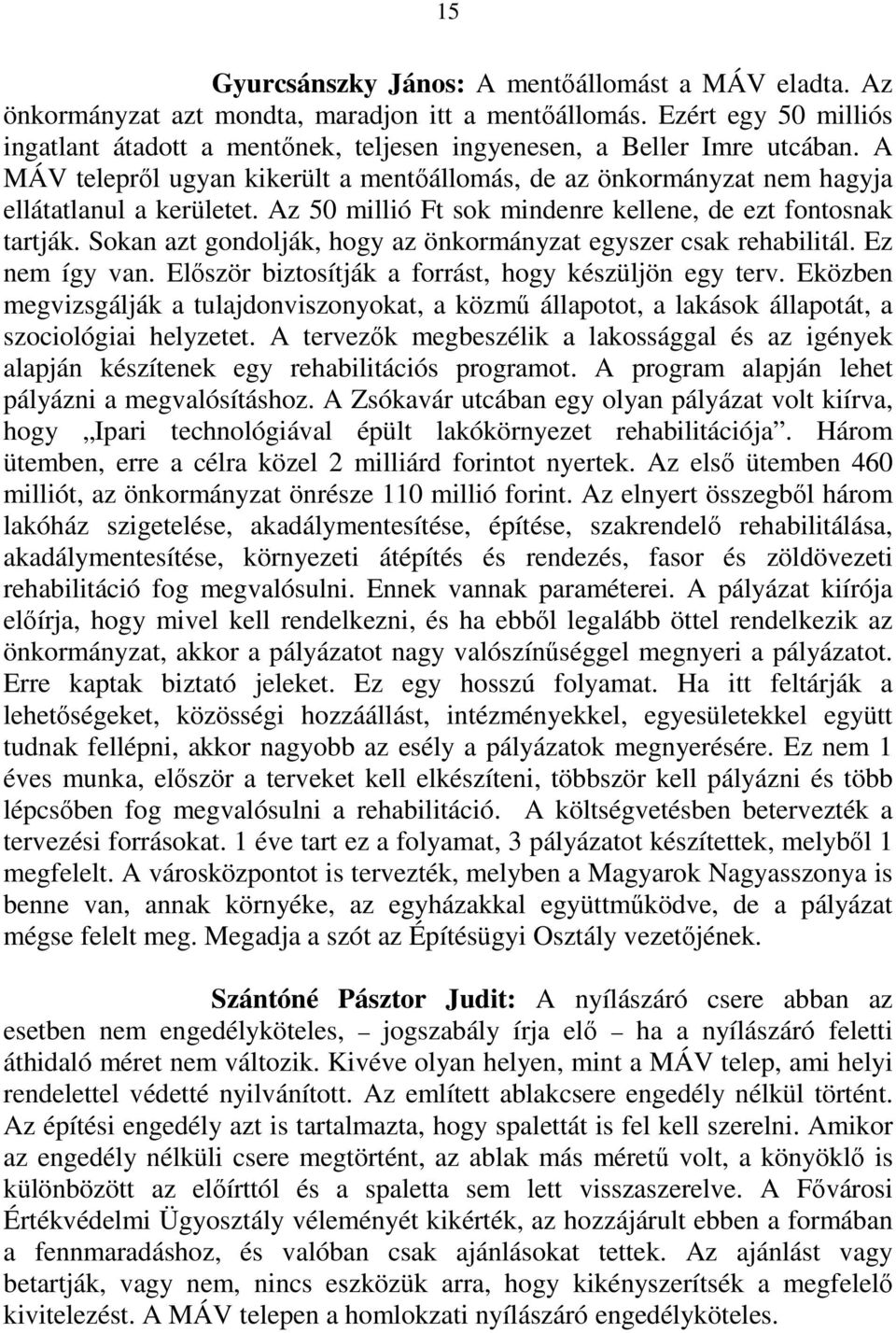 Az 50 millió Ft sok mindenre kellene, de ezt fontosnak tartják. Sokan azt gondolják, hogy az önkormányzat egyszer csak rehabilitál. Ez nem így van.