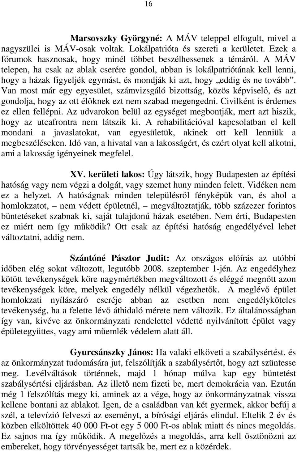 Van most már egy egyesület, számvizsgáló bizottság, közös képviselő, és azt gondolja, hogy az ott élőknek ezt nem szabad megengedni. Civilként is érdemes ez ellen fellépni.