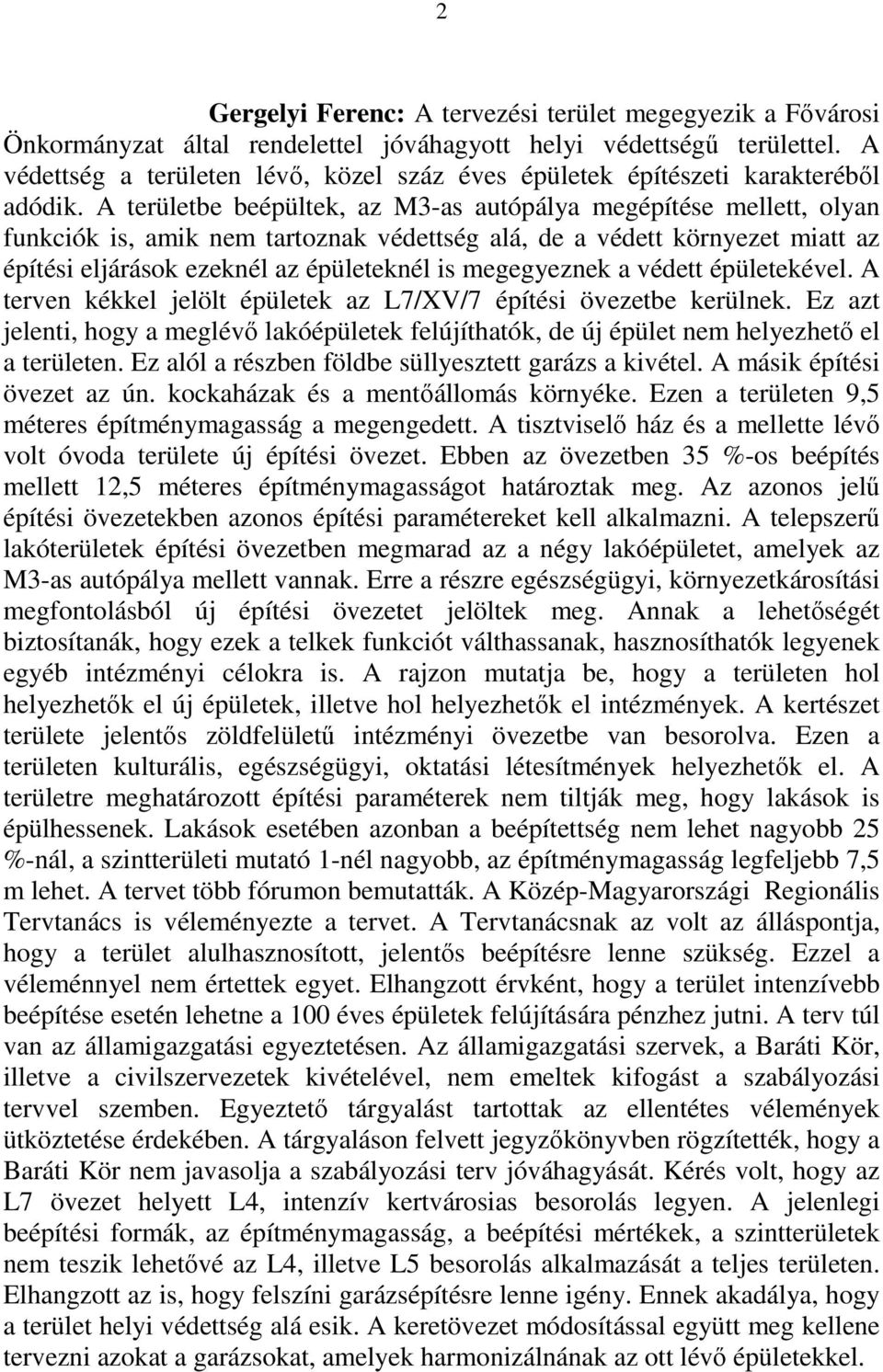 A területbe beépültek, az M3-as autópálya megépítése mellett, olyan funkciók is, amik nem tartoznak védettség alá, de a védett környezet miatt az építési eljárások ezeknél az épületeknél is