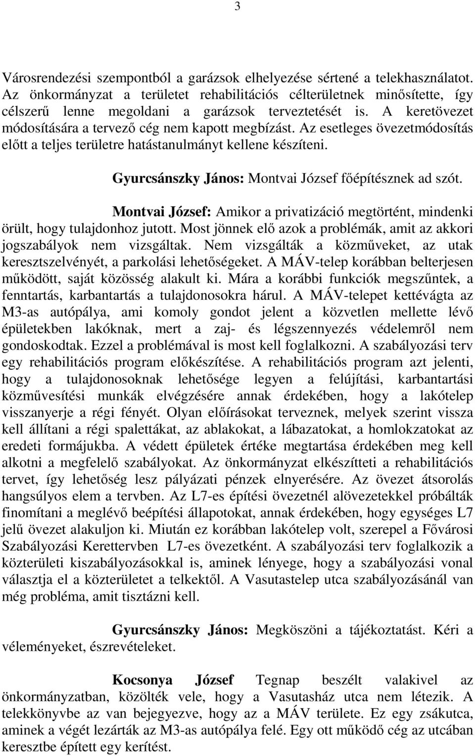 Az esetleges övezetmódosítás előtt a teljes területre hatástanulmányt kellene készíteni. Gyurcsánszky János: Montvai József főépítésznek ad szót.