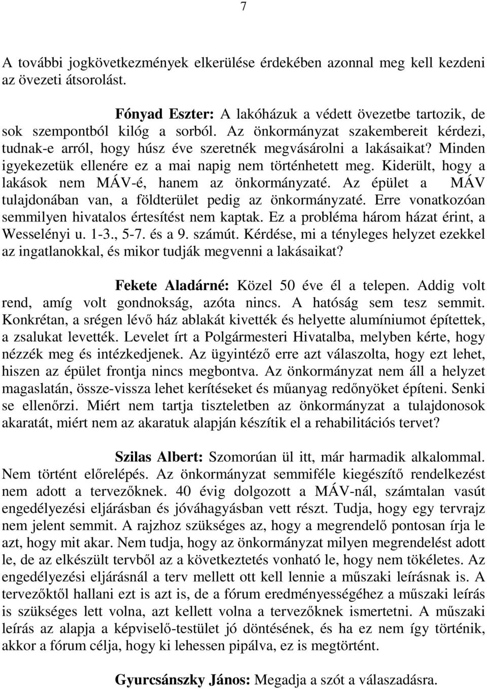 Kiderült, hogy a lakások nem MÁV-é, hanem az önkormányzaté. Az épület a MÁV tulajdonában van, a földterület pedig az önkormányzaté. Erre vonatkozóan semmilyen hivatalos értesítést nem kaptak.