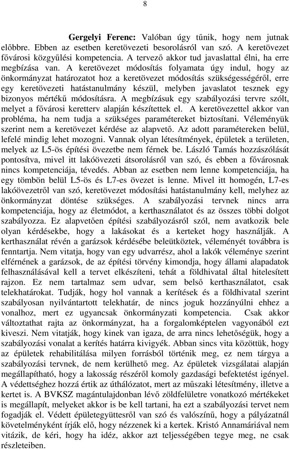 A keretövezet módosítás folyamata úgy indul, hogy az önkormányzat határozatot hoz a keretövezet módosítás szükségességéről, erre egy keretövezeti hatástanulmány készül, melyben javaslatot tesznek egy