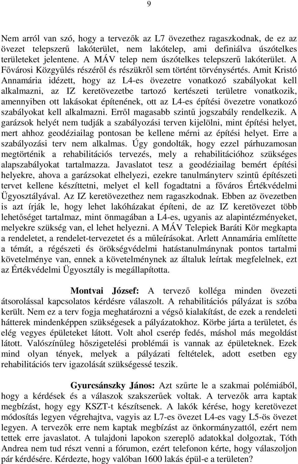 Amit Kristó Annamária idézett, hogy az L4-es övezetre vonatkozó szabályokat kell alkalmazni, az IZ keretövezetbe tartozó kertészeti területre vonatkozik, amennyiben ott lakásokat építenének, ott az