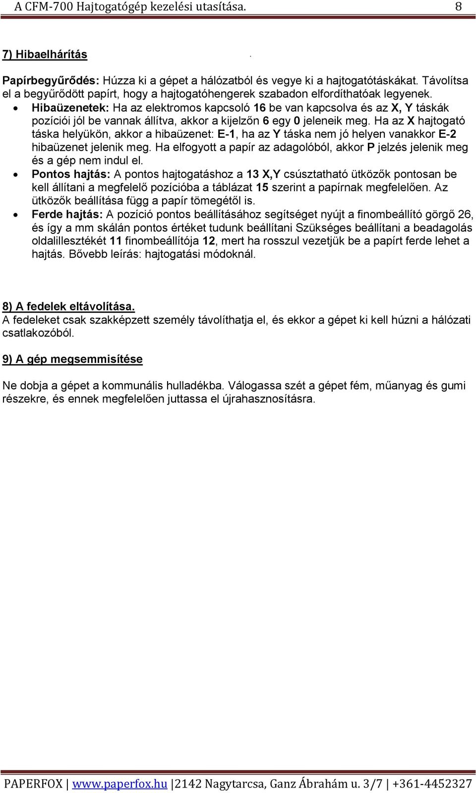 Hibaüzenetek: Ha az elektromos kapcsoló 16 be van kapcsolva és az X, Y táskák pozíciói jól be vannak állítva, akkor a kijelzőn 6 egy 0 jeleneik meg.