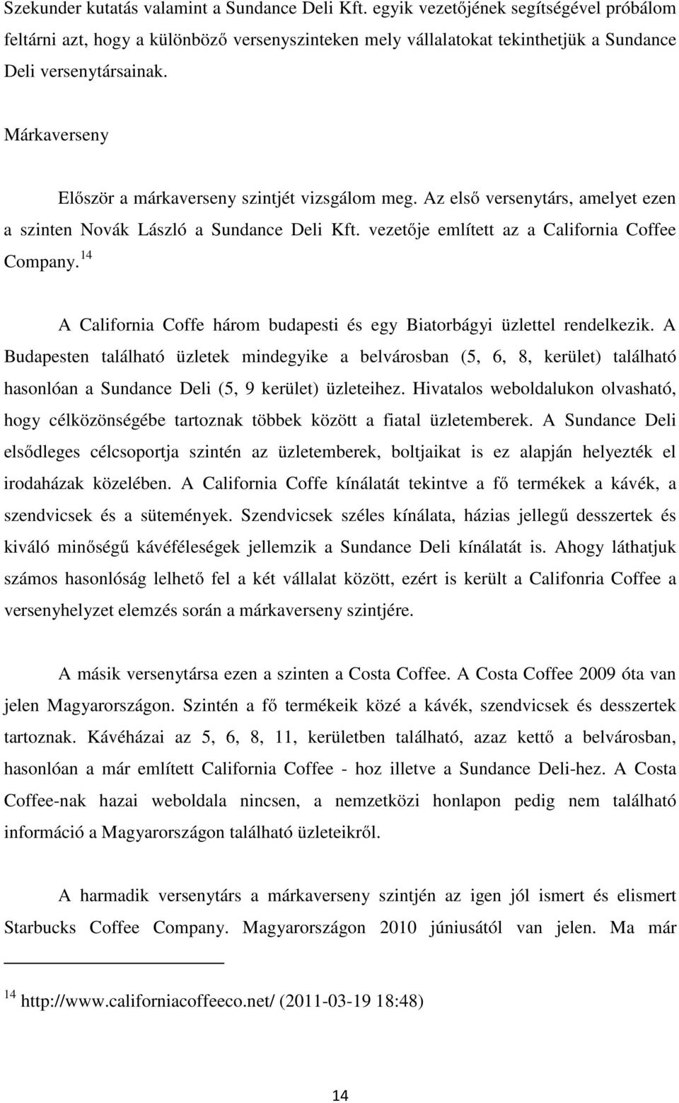 14 A California Coffe három budapesti és egy Biatorbágyi üzlettel rendelkezik.