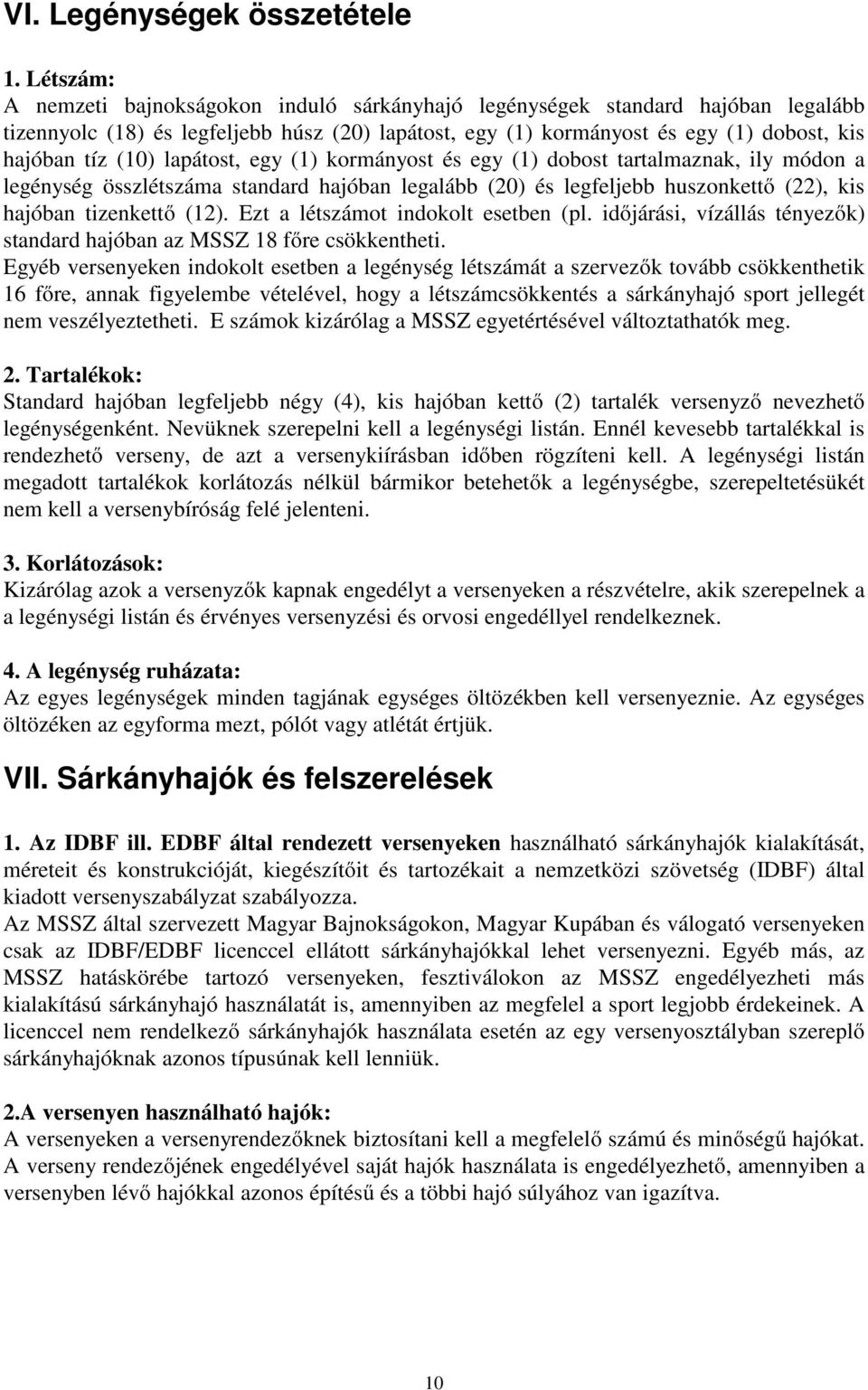 lapátost, egy (1) kormányost és egy (1) dobost tartalmaznak, ily módon a legénység összlétszáma standard hajóban legalább (20) és legfeljebb huszonkettő (22), kis hajóban tizenkettő (12).