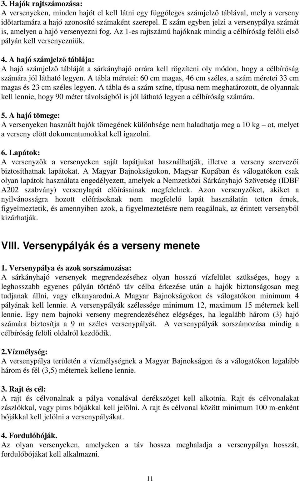 A hajó számjelző táblája: A hajó számjelző tábláját a sárkányhajó orrára kell rögzíteni oly módon, hogy a célbíróság számára jól látható legyen.