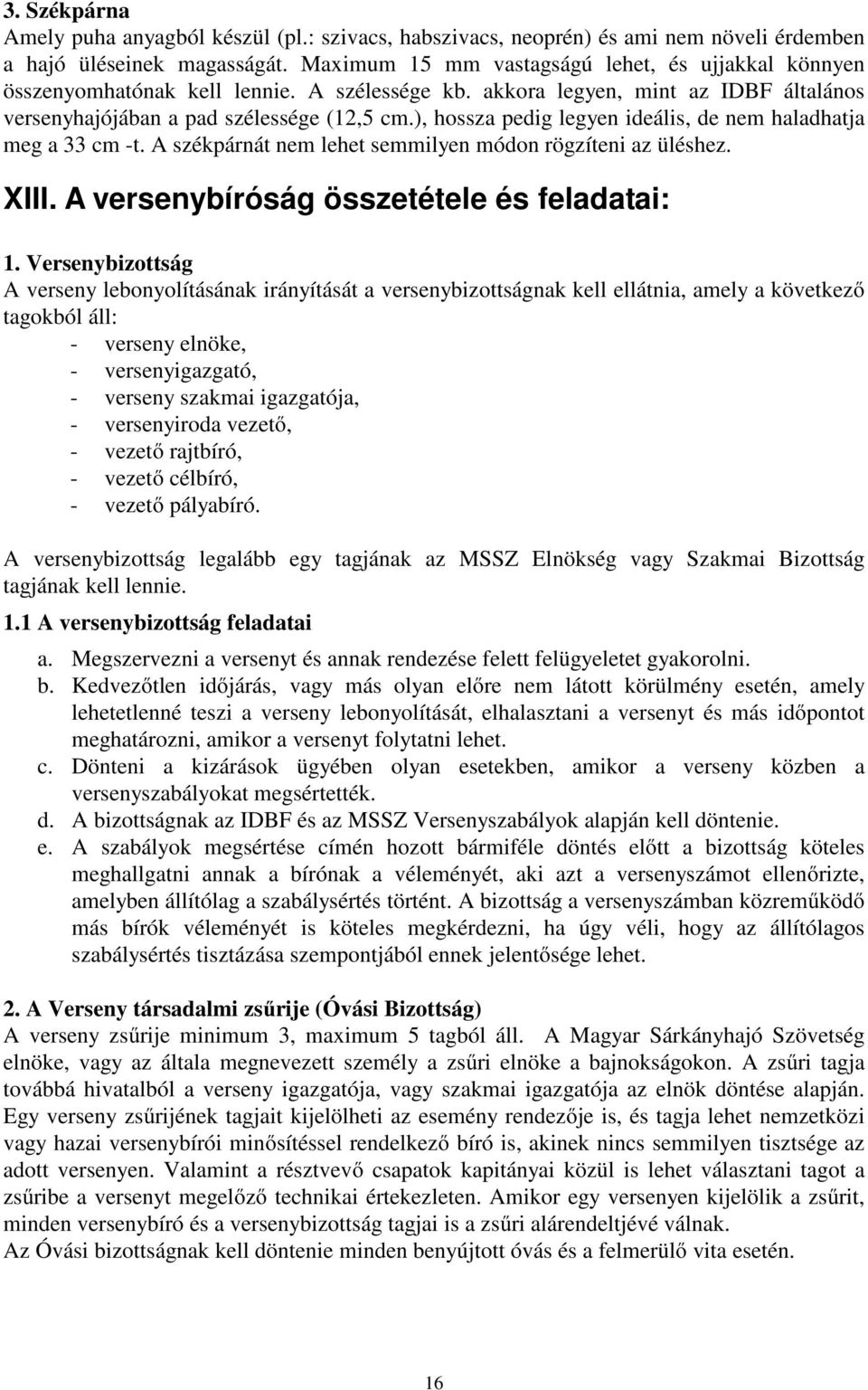 ), hossza pedig legyen ideális, de nem haladhatja meg a 33 cm -t. A székpárnát nem lehet semmilyen módon rögzíteni az üléshez. XIII. A versenybíróság összetétele és feladatai: 1.