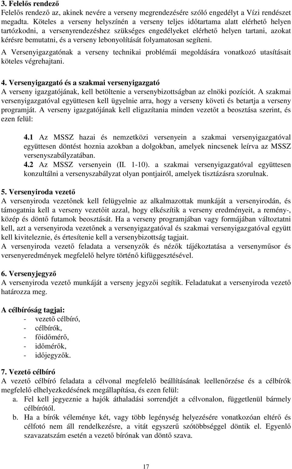 lebonyolítását folyamatosan segíteni. A Versenyigazgatónak a verseny technikai problémái megoldására vonatkozó utasításait köteles végrehajtani. 4.