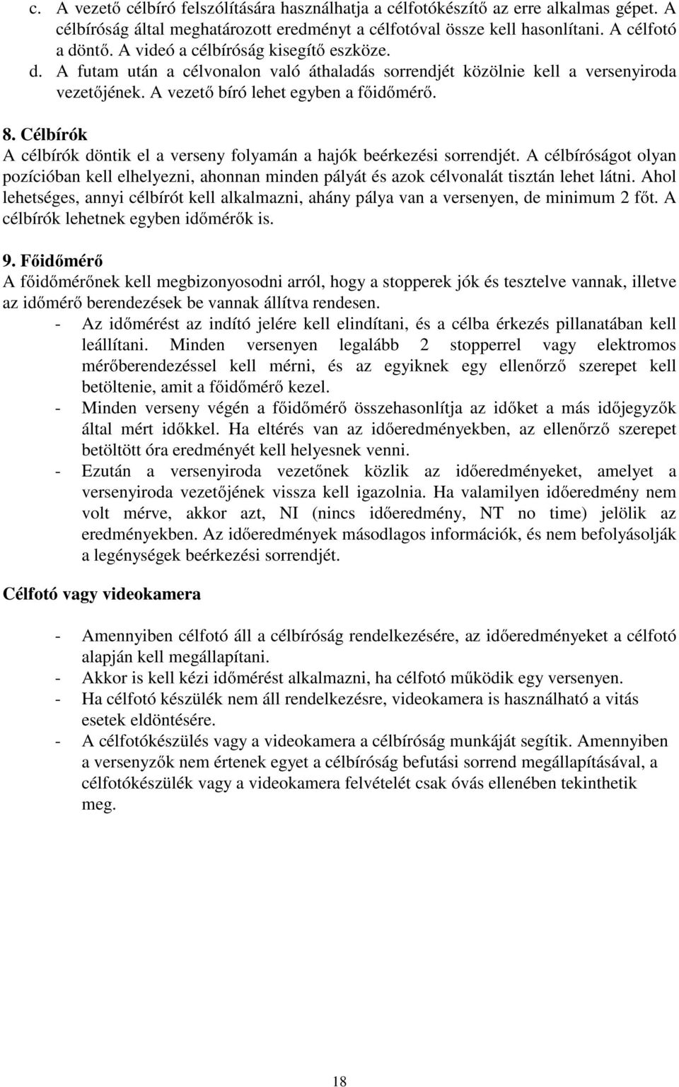 Célbírók A célbírók döntik el a verseny folyamán a hajók beérkezési sorrendjét. A célbíróságot olyan pozícióban kell elhelyezni, ahonnan minden pályát és azok célvonalát tisztán lehet látni.