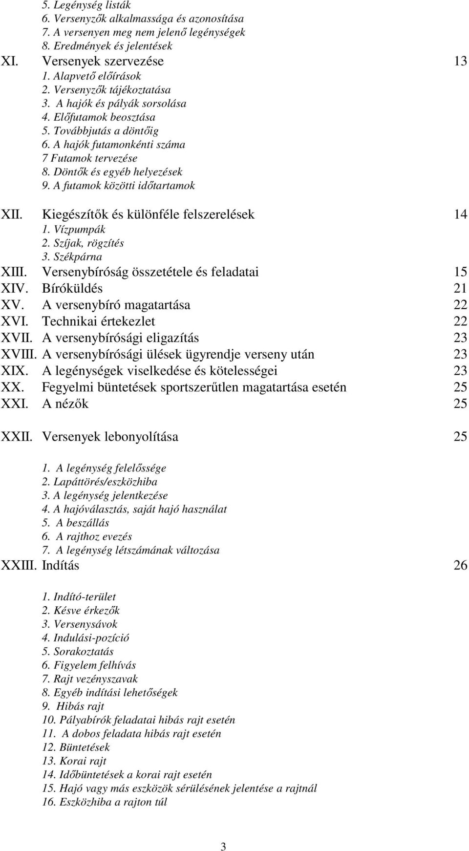 A futamok közötti időtartamok XII. Kiegészítők és különféle felszerelések 14 1. Vízpumpák 2. Szíjak, rögzítés 3. Székpárna XIII. Versenybíróság összetétele és feladatai 15 XIV. Bíróküldés 21 XV.