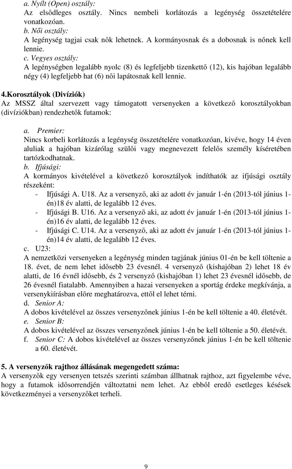 Vegyes osztály: A legénységben legalább nyolc (8) és legfeljebb tizenkettő (12), kis hajóban legalább négy (4) legfeljebb hat (6) női lapátosnak kell lennie. 4.