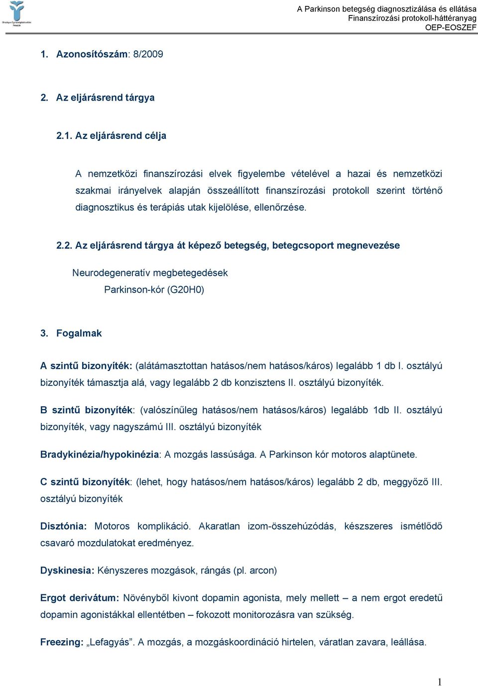 2. Az eljárásrend tárgya át képező betegség, betegcsoport megnevezése Neurodegeneratív megbetegedések Parkinson-kór (G20H0) 3.