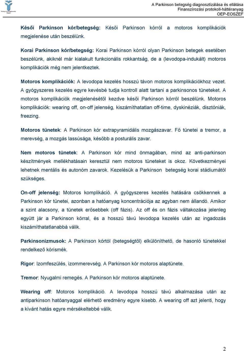 jelentkeztek. Motoros komplikációk: A levodopa kezelés hosszú távon motoros komplikációkhoz vezet. A gyógyszeres kezelés egyre kevésbé tudja kontroll alatt tartani a parkinsonos tüneteket.