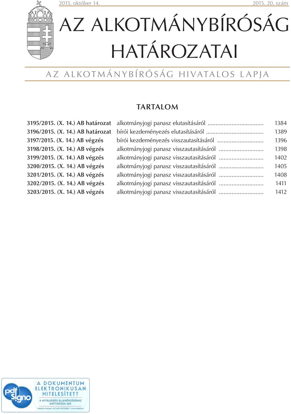 .. 1398 3199/2015. (X. 14.) AB végzés alkotmányjogi panasz visszautasításáról... 1402 3200/2015. (X. 14.) AB végzés alkotmányjogi panasz visszautasításáról... 1405 3201/2015. (X. 14.) AB végzés alkotmányjogi panasz visszautasításáról... 1408 3202/2015.