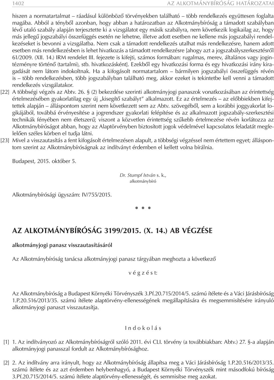 az, hogy más jellegű jogszabályi összefüggés esetén ne lehetne, illetve adott esetben ne kellene más jogszabályi rendelkezéseket is bevonni a vizsgálatba.