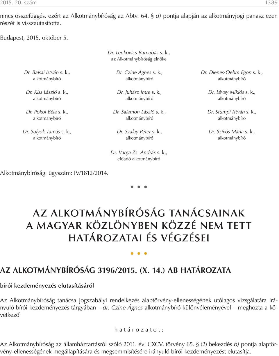 k., Dr. Lévay Miklós s. k., alkotmánybíró alkotmánybíró alkotmánybíró Dr. Pokol Béla s. k., Dr. Salamon László s. k., Dr. Stumpf István s. k., alkotmánybíró alkotmánybíró alkotmánybíró Dr. Sulyok Tamás s.