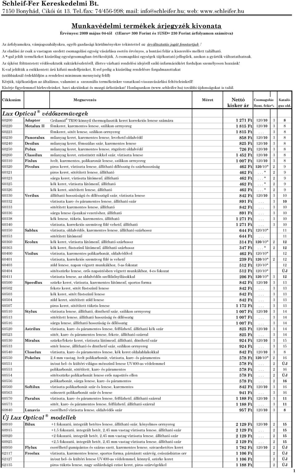 hu Munkavédelmi termékek árjegyzék kivonata Érvényes: 2009 május 04-tıl (1Euro= 300 Forint és 1USD= 230 Forint árfolyamon számítva) Az árfolyamokra, vámjogszabályokra, egyéb gazdasági körülményekre