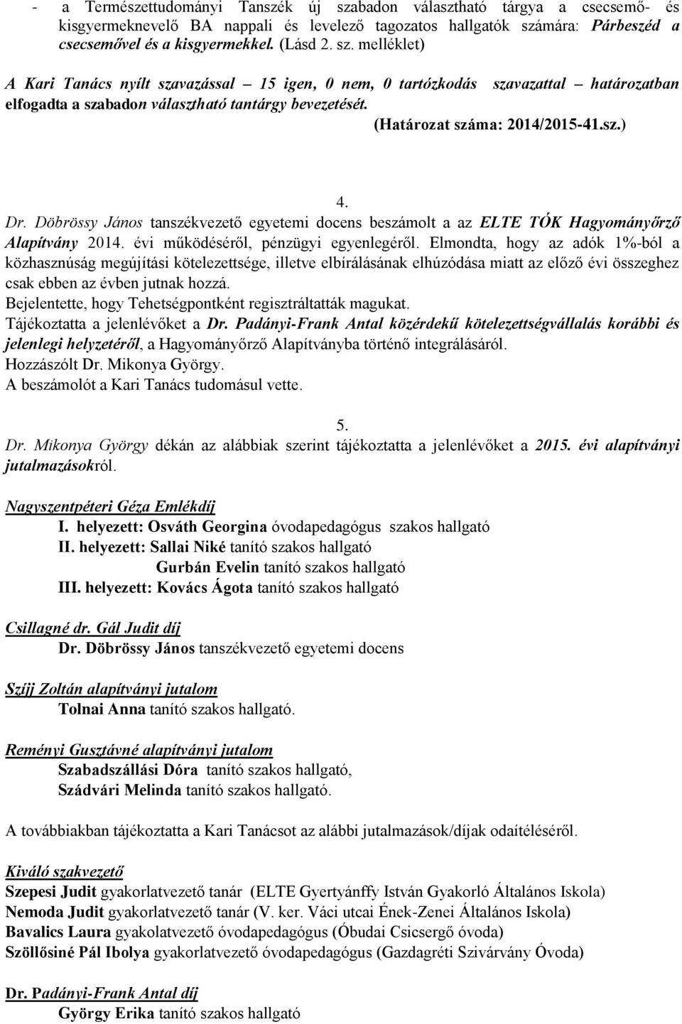Döbrössy János tanszékvezető egyetemi docens beszámolt a az ELTE TÓK Hagyományőrző Alapítvány 2014. évi működéséről, pénzügyi egyenlegéről.