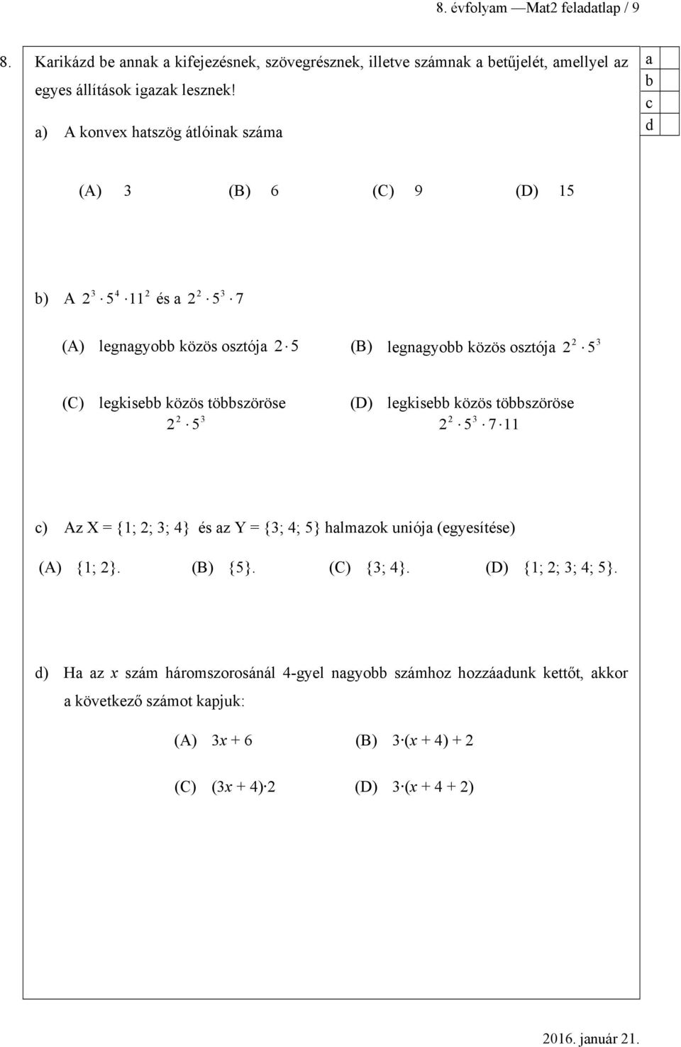 legkise közös töszöröse 2 3 2 5 (D) legkise közös töszöröse 2 3 2 5 7 11 ) Az X = {1; 2; 3; 4} és z Y = {3; 4; 5} hlmzok uniój (egyesítése) (A) {1; 2}. (B) {5}.