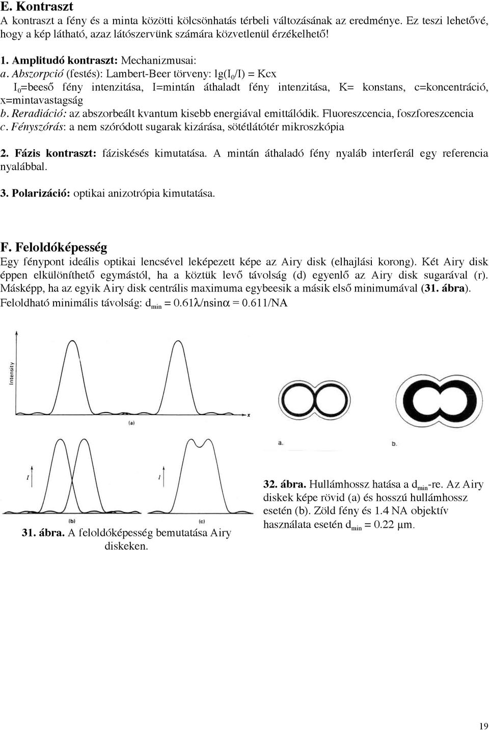 Abszorpció (festés): Lambert-Beer törveny: lg(i 0 /I) = Kcx I 0 =beeső fény intenzitása, I=mintán áthaladt fény intenzitása, K= konstans, c=koncentráció, x=mintavastagság b.