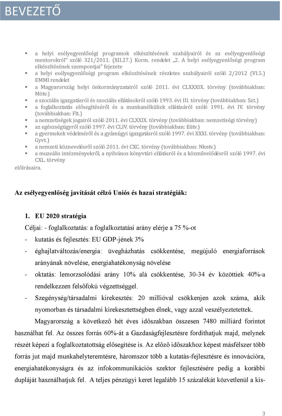 ) EMMI rendelet Mgyrország helyi önkormányztiról szóló 2011. évi CLXXXIX. törvény (továbbikbn: Mötv.) szociális igzgtásról és szociális ellátásokról szóló 1993. évi III. törvény (továbbikbn: Szt.