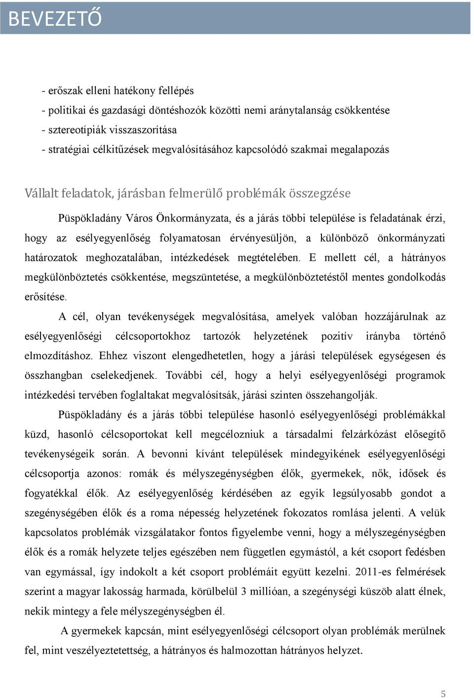 önkormányzti htároztok meghoztlábn, intézkedések megtételében. E mellett cél, hátrányos megkülönböztetés csökkentése, megszüntetése, megkülönböztetéstől mentes gondolkodás erősítése.