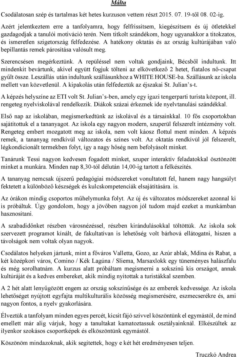 Nem titkolt szándékom, hogy ugyanakkor a titokzatos, és ismeretlen szigetország felfedezése. A hatékony oktatás és az ország kultúrájában való bepillantás remek párosítása valósult meg.