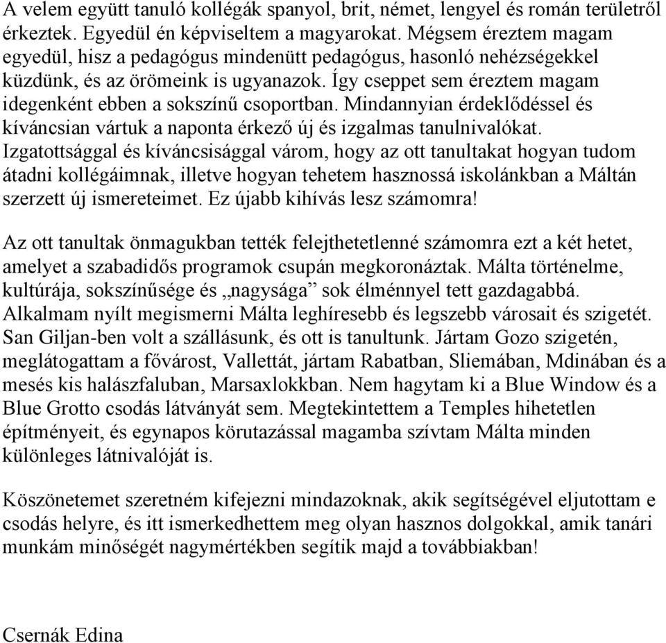 Mindannyian érdeklődéssel és kíváncsian vártuk a naponta érkező új és izgalmas tanulnivalókat.