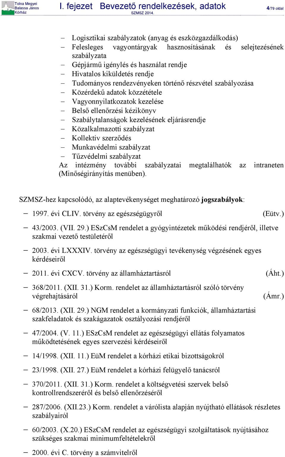 Szabálytalanságok kezelésének eljárásrendje Közalkalmazotti szabályzat Kollektív szerződés Munkavédelmi szabályzat Tűzvédelmi szabályzat Az intézmény további szabályzatai megtalálhatók az intraneten