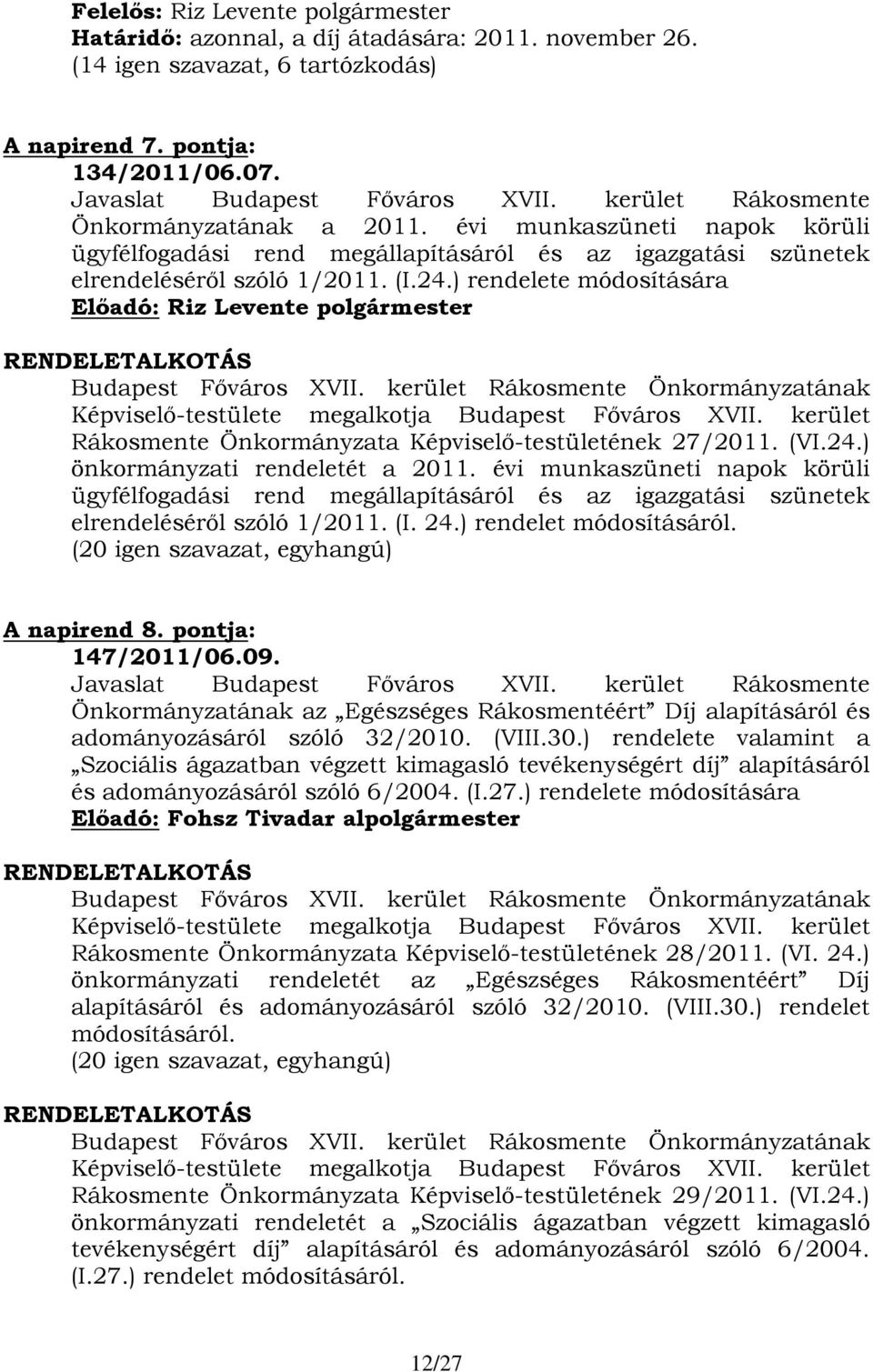 ) rendelete módosítására RENDELETALKOTÁS Képviselő-testülete megalkotja Budapest Főváros XVII. kerület Rákosmente Önkormányzata Képviselő-testületének 27/2011. (VI.24.