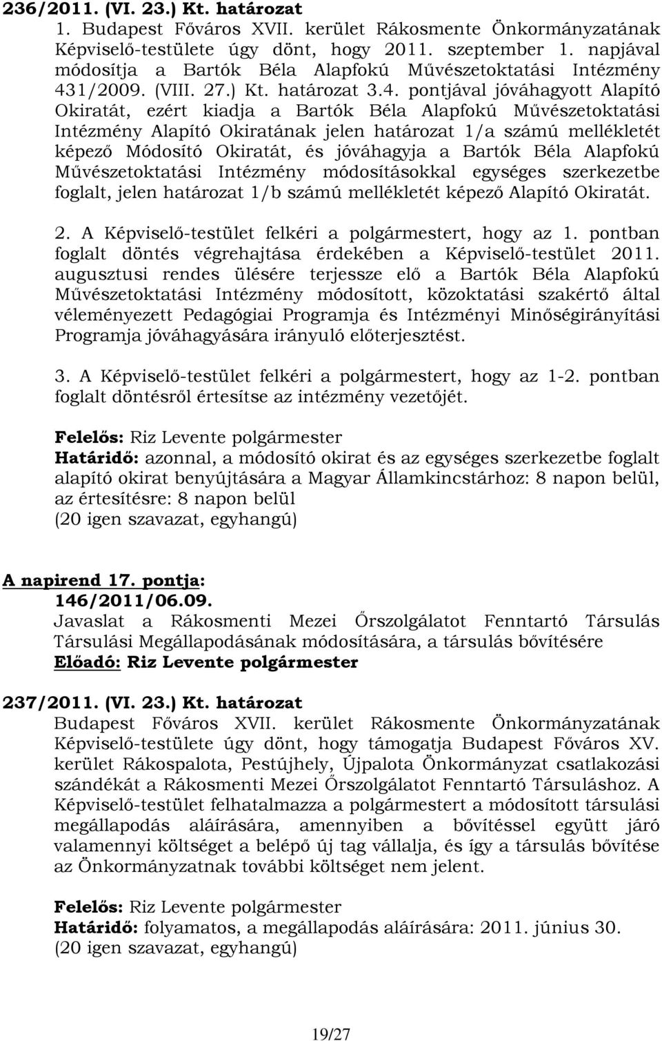 jóváhagyja a Bartók Béla Alapfokú Művészetoktatási Intézmény módosításokkal egységes szerkezetbe foglalt, jelen határozat 1/b számú mellékletét képező Alapító Okiratát. 2.