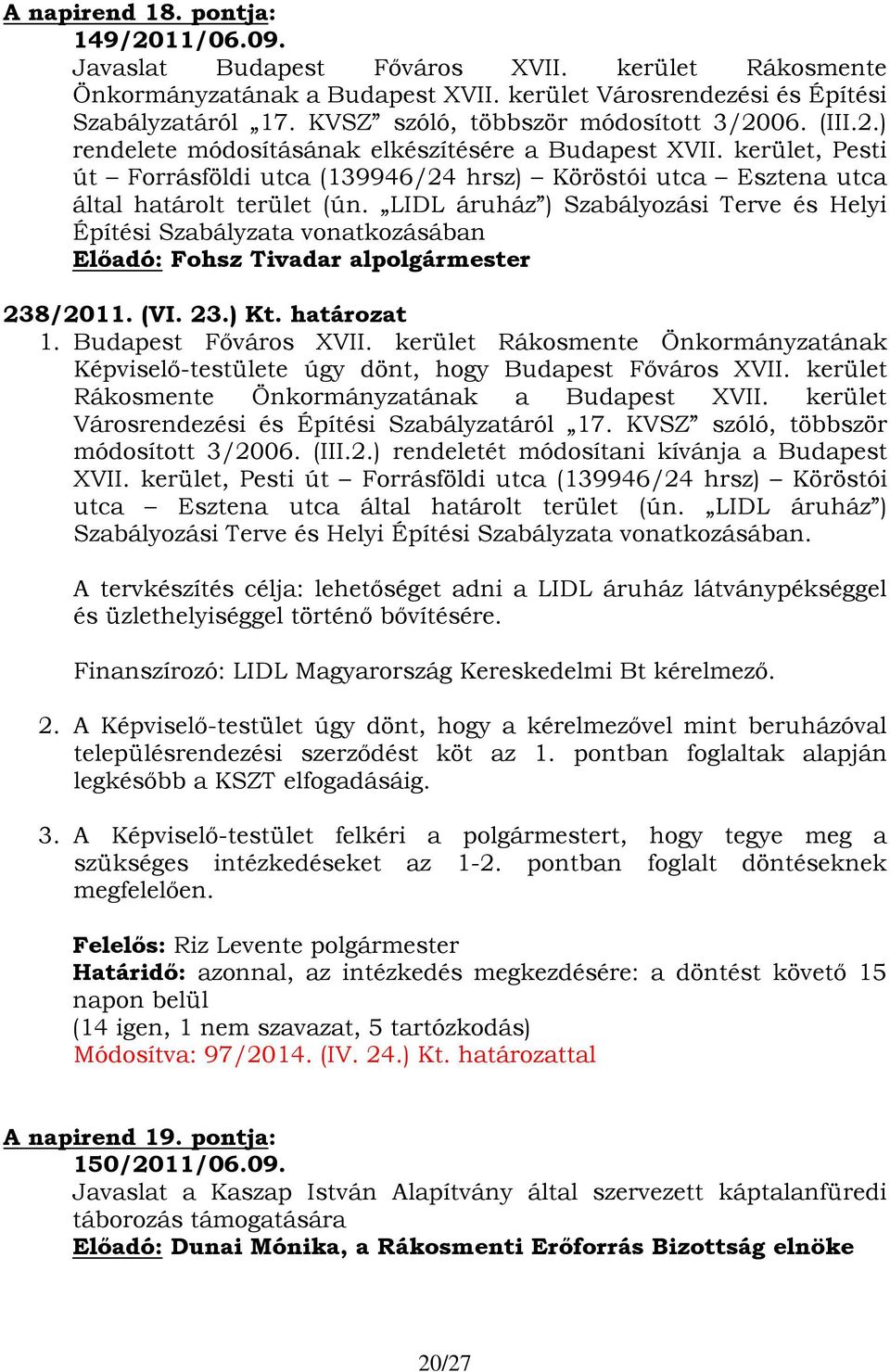 kerület, Pesti út Forrásföldi utca (139946/24 hrsz) Köröstói utca Esztena utca által határolt terület (ún. LIDL áruház ) Szabályozási Terve és Helyi Építési Szabályzata vonatkozásában 238/2011. (VI.