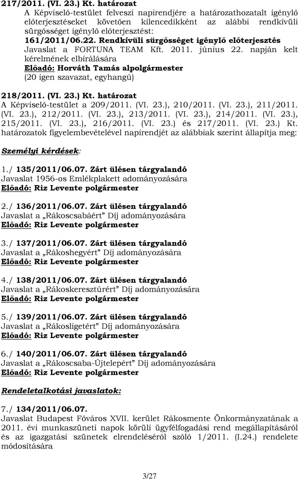 Rendkívüli sürgősséget igénylő előterjesztés Javaslat a FORTUNA TEAM Kft. 2011. június 22. napján kelt kérelmének elbírálására Előadó: Horváth Tamás alpolgármester 218/2011. (VI. 23.) Kt.
