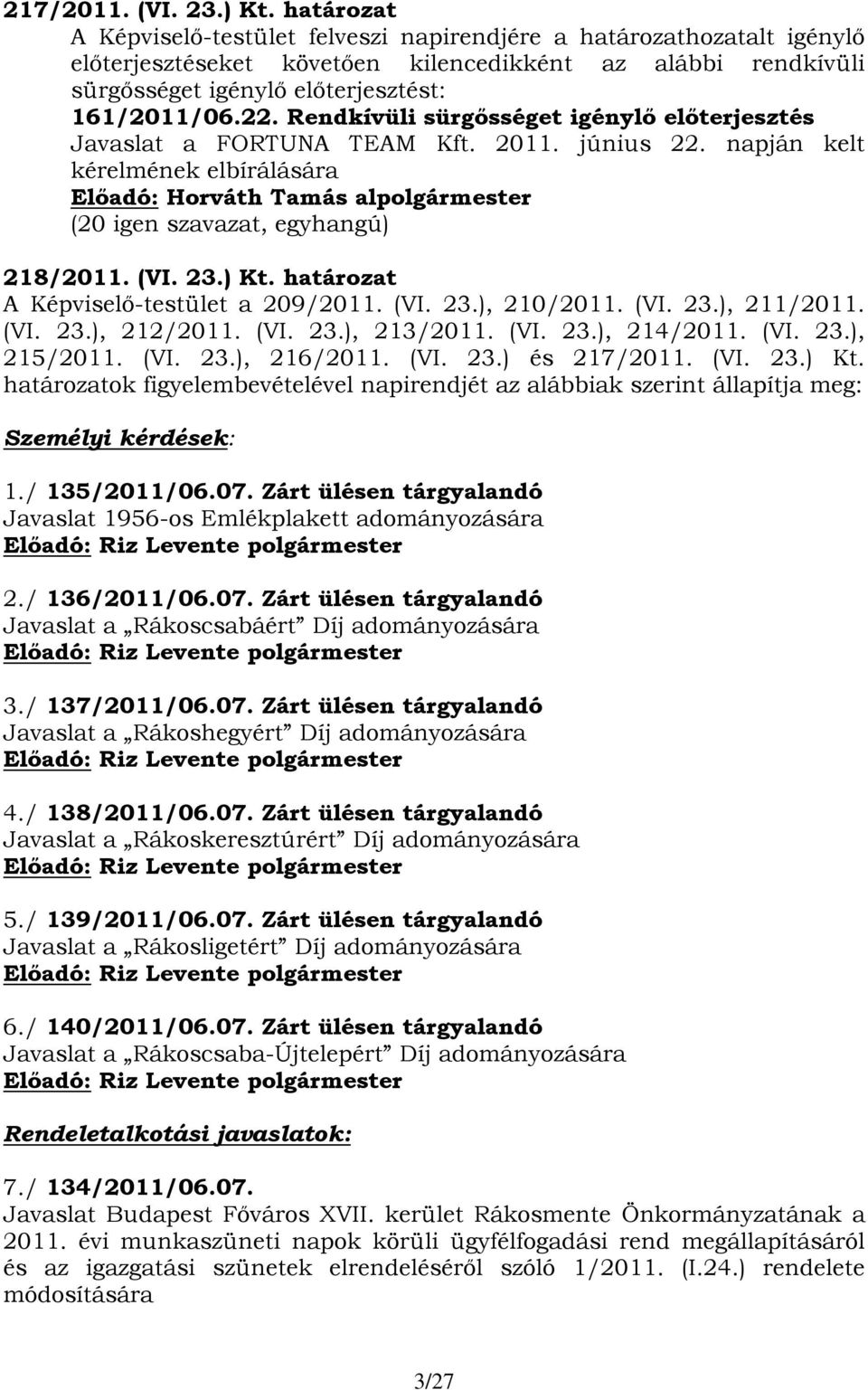 Rendkívüli sürgősséget igénylő előterjesztés Javaslat a FORTUNA TEAM Kft. 2011. június 22. napján kelt kérelmének elbírálására Előadó: Horváth Tamás alpolgármester 218/2011. (VI. 23.) Kt.