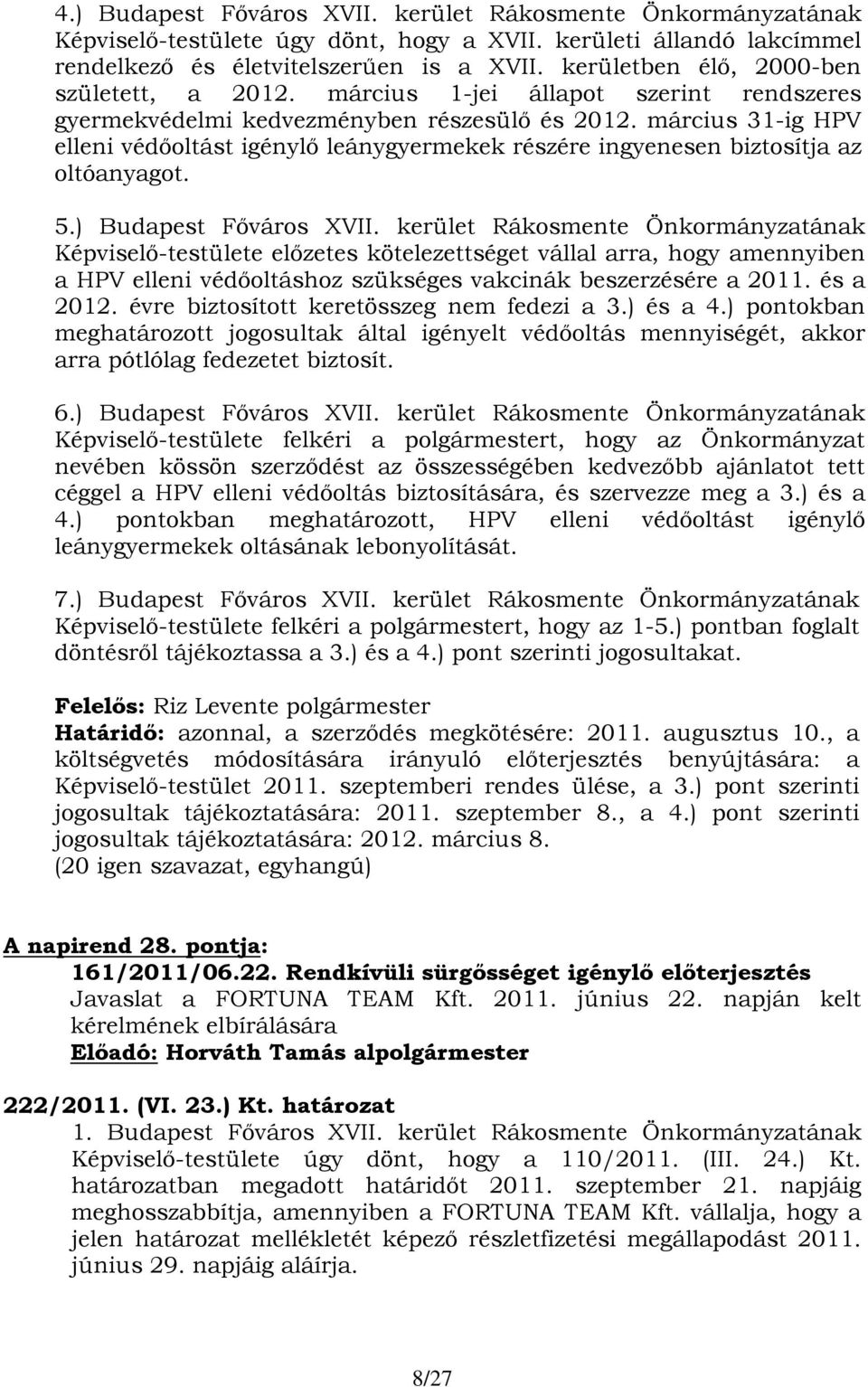 ) Képviselő-testülete előzetes kötelezettséget vállal arra, hogy amennyiben a HPV elleni védőoltáshoz szükséges vakcinák beszerzésére a 2011. és a 2012. évre biztosított keretösszeg nem fedezi a 3.