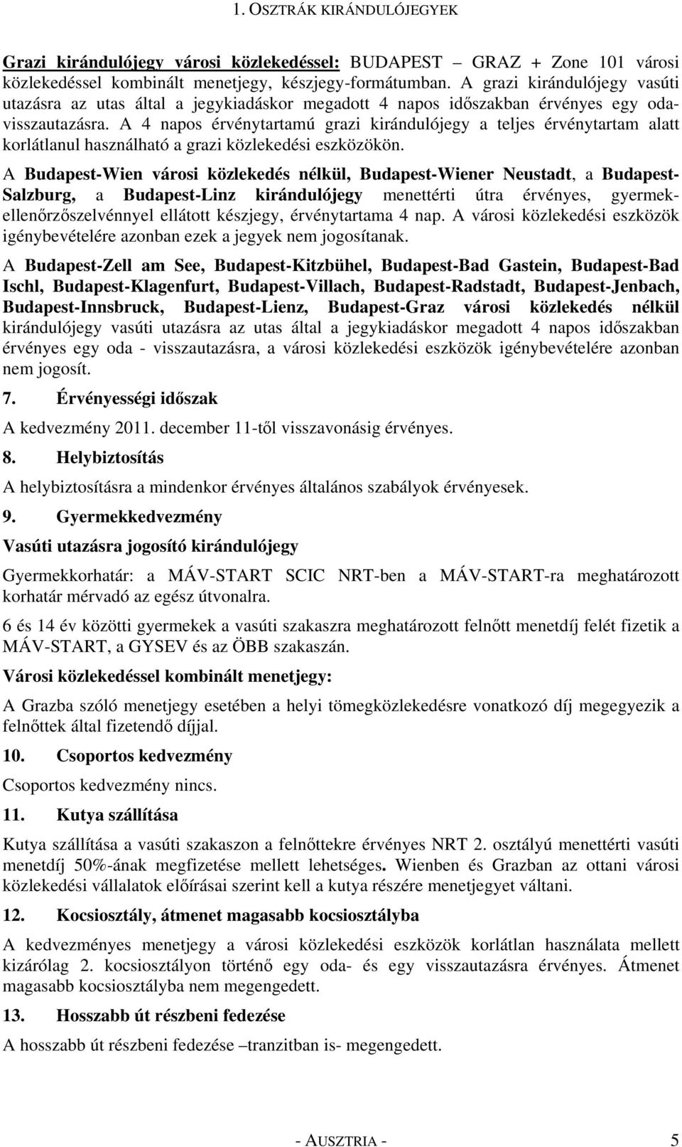 A 4 napos érvénytartamú grazi kirándulójegy a teljes érvénytartam alatt korlátlanul használható a grazi közlekedési eszközökön.