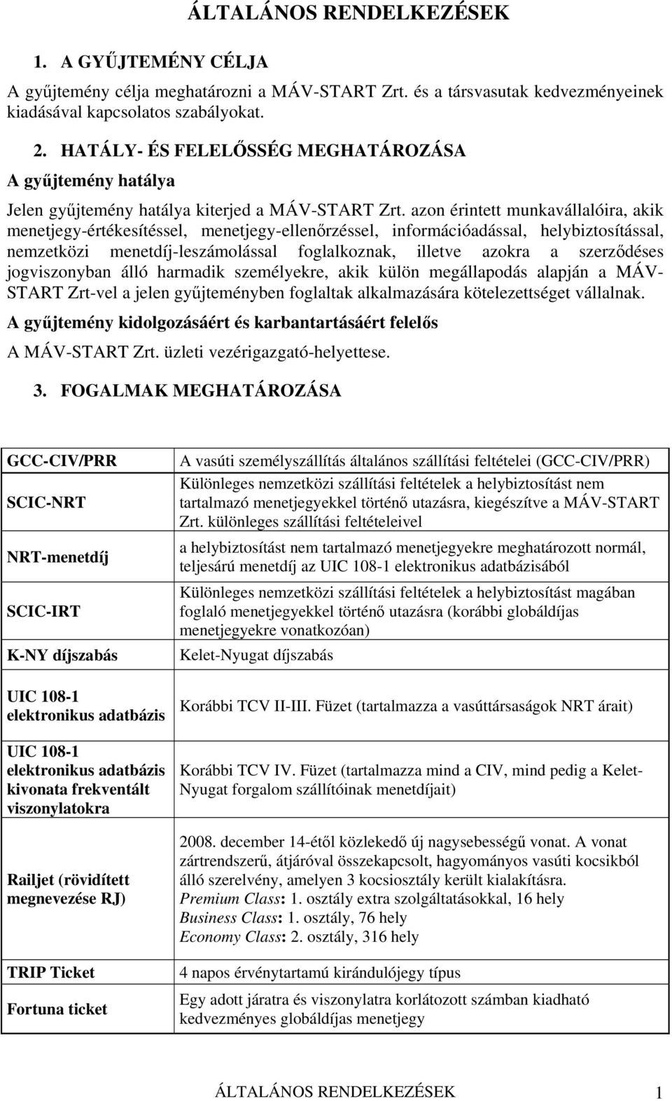 azon érintett munkavállalóira, akik menetjegy-értékesítéssel, menetjegy-ellenőrzéssel, információadással, helybiztosítással, nemzetközi menetdíj-leszámolással foglalkoznak, illetve azokra a