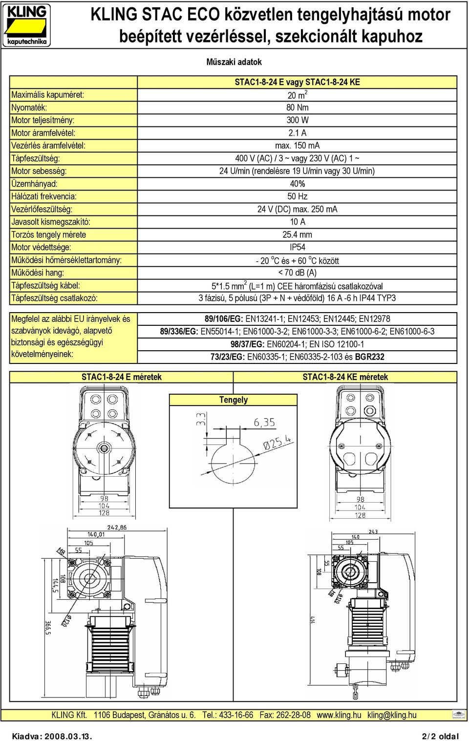 150 ma Tápfeszültség: 400 V (AC) / 3 ~ vagy 230 V (AC) 1 ~ Motor sebesség: 24 U/min (rendelésre 19 U/min vagy 30 U/min) Üzemhányad: 40% Hálózati frekvencia: 50 Hz Vezérlőfeszültség: 24 V (DC) max.